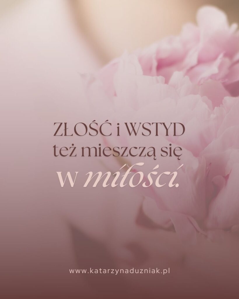 Złość i wstyd też mieszczą się w miłości.