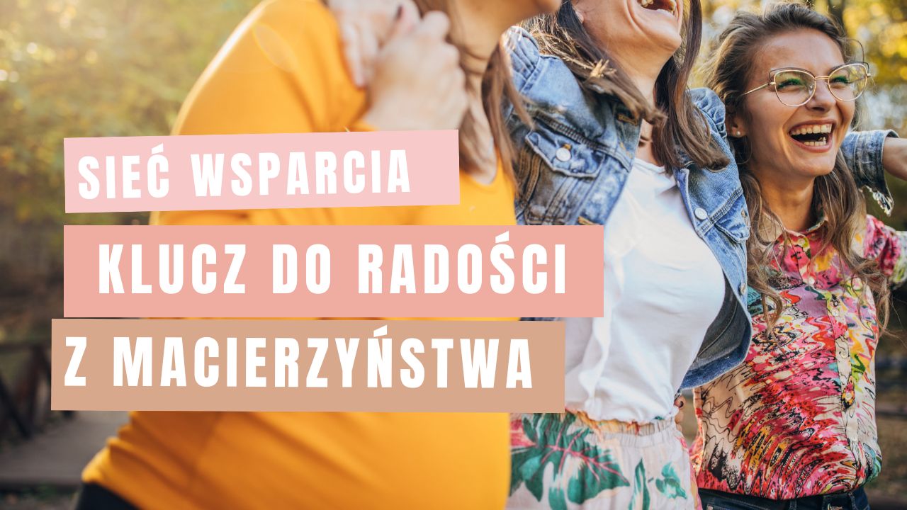 sieć wsparcia klucz do radości z macierzyństwa